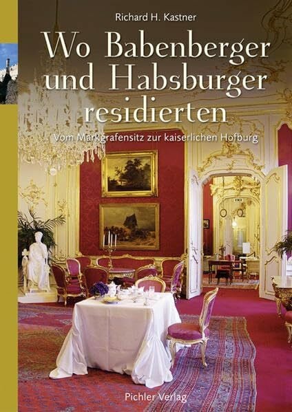 Richard H. Kastner Wo Babenberger und Habsburger residierten: Vom Markgrafensitz zur kaiserlichen Hofburg