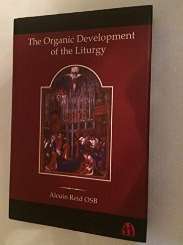 Alcuin, Reid The Organic Development of the Liturgy: The Principles of Liturgical Reform and Their Relation to the 20th Century Liturgical Movement Prior to the ... Movement Prior to the Second Vatican Council