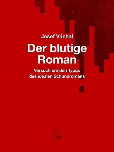 Ondřej Cikán Der blutige Roman: Versuch um den Typus des idealen Schundromans