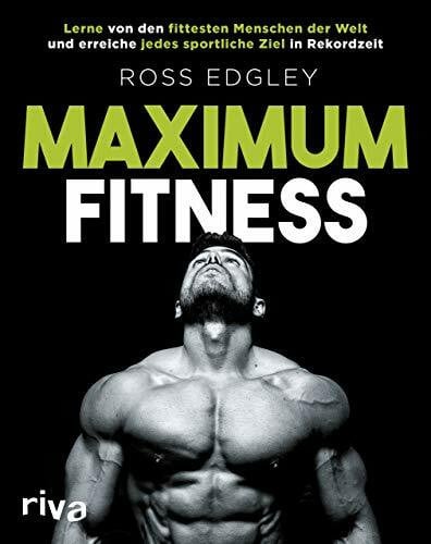 Edgley, Ross Maximum Fitness: Lerne von den fittesten Menschen der Welt und erreiche jedes sportliche Ziel in Rekordzeit