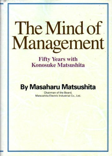 masaharu-matsushita The Mind of Management. Fifty Years with Konosuke Matsushita