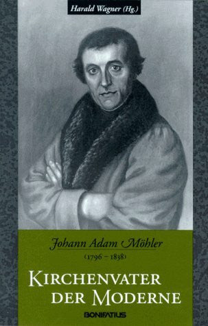 Wagner, Harald Johann Adam Möhler (1796-1838) - Kirchenvater der Moderne (Konfessionskundliche Schriften des Johann-Adam-Möhler-Instituts für Ökumenik)