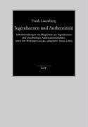 Lauenburg, Frank Jugendszenen und Authentizität: Selbstdarstellungen von Mitgliedern aus Jugendszenen und szenebedingte Authentizitätskonflikte, sowie ihre Wirkungen auf das (alltägliche) Szene-Leben