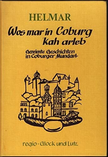 Helmar Wos mar in Coburg kah arleb. Gereimte Geschichten in Coburger Mundart