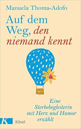 Thoma-Adofo, Manuela Auf dem Weg, den niemand kennt: Eine Sterbebegleiterin mit Herz und Humor erzählt