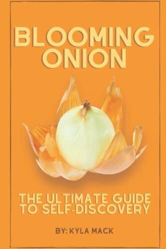 Mack, Kyla Latonia Blooming Onion: The Ultimate Guide to Self-Discovery