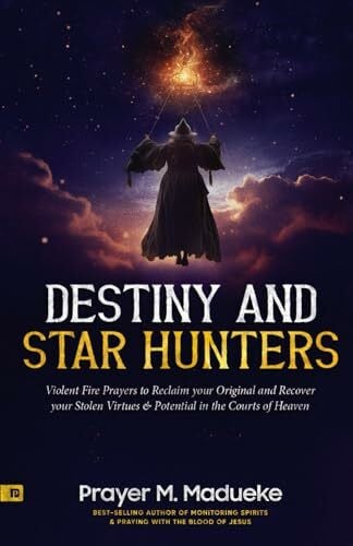 Madueke, Prayer M. Destiny and Star Hunters: Violent Fire Prayers to Reclaim your Original and Recover your Stolen Virtues & Potential in the Courts of Heaven (The ... Courtroom of Heaven, Heavens Courtroom)
