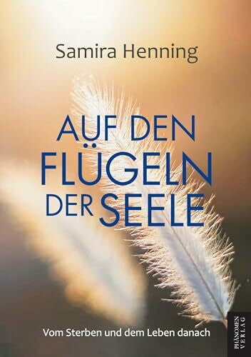 Henning, Samira Auf den Flügeln der Seele: Vom Sterben und dem Leben danach