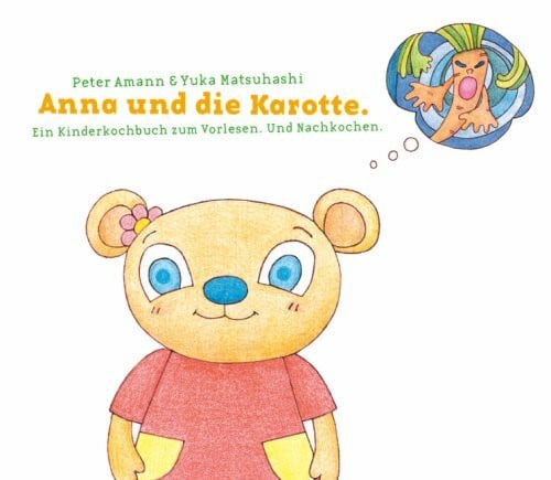 Matsuhashi, Yuka Anna und die Karotte: Ein Kinderkochbuch zum Vorlesen und Nachkochen