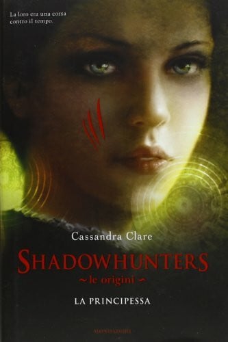 Belletti, Raffaella Le origini. La principessa. Shadowhunters