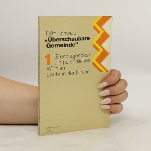 Schwarz Fritz und Rainer Sudbrack Überschaubare Gemeinde, Band 1, Grundlegendes: Ein persönliches Wort an Leute in der Kirche über missionarischen Gemeindeaufbau