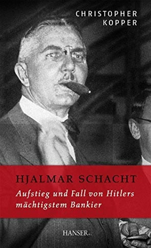 Kopper, Christopher Hjalmar Schacht: Aufstieg und Fall von Hitlers mächtigstem Bankier