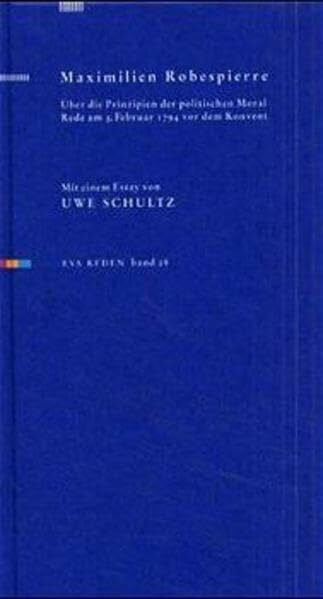 Schnelle, Kurt Maximilian Robespierre - Über die Prinzipien der politischen Moral: Rede am 5. Februar 1794 vor dem Konvent (Reden)