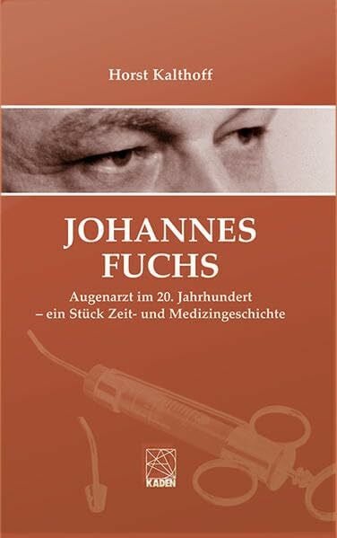 Kalthoff, Horst Johannes Fuchs: Augenarzt im 20. Jahrhundert - ein Stück Zeit- und Medizingeschichte