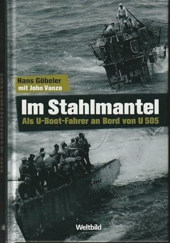 Hans Göbeler mit John Vanzo Im Stahlmantel : als U-Boot-Fahrer an Bord von U 505