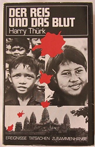 Thürk, Harry Der Reis und das Blut: Kambodscha unter Pol Pot (Ereignisse, Tatsachen, Zusammenhänge)