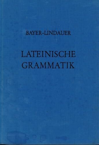 Lindauer, Josef Grammatiken I: Lateinische Grammatik: Auf der Grundlage der Lateinischen Schulgrammatik von Landgraf-Leitschuh: Auf d. Grundlage d. Lateinischen Schulgrammatik v. Landgraf-Leitschuh