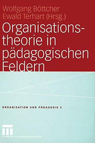 Ewald Terhart, Wolfgang Böttcher Organisationstheorie in pädagogischen Feldern: Analyse und Gestaltung (Organisation und Pädagogik, 2, Band 2)