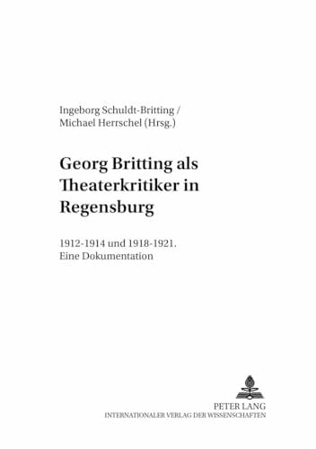 Herrschel, Michael Georg Britting als Theaterkritiker in Regensburg: 1912-1914 und 1918-1921- Eine Dokumentation (Regensburger Beiträge zur deutschen Sprach- und Literaturwissenschaft / Reihe A: Quellen, Band 12)