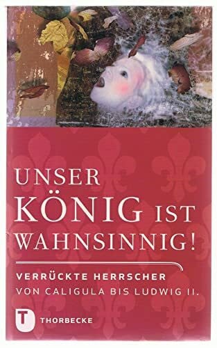 Otto, Hans-Dieter Unser König ist wahnsinnig!: Verrückte Herrscher von Caligula bis Ludwig II.