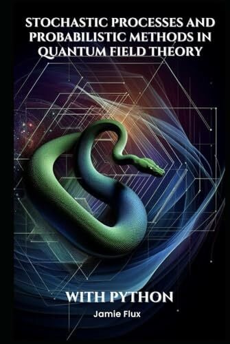 Flux, Jamie Stochastic Processes and Probabilistic Methods in Quantum Field Theory With Python (Mathematical Foundations of Quantum Field Theory)
