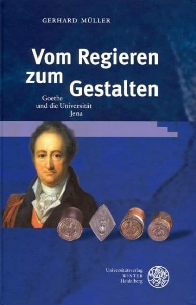 Müller, Gerhard Vom Regieren zum Gestalten: Goethe und die Universität Jena (Ereignis Weimar-Jena. Kultur um 1800: Ästhetische Forschungen)