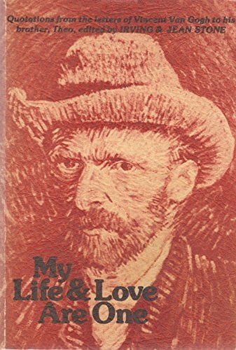Irving and Jean Stone Editors My life & love are one: Quotations from the letters of Vincent Van Gogh to his brother Theo
