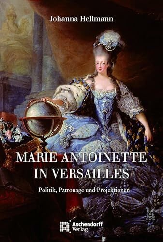 Hellmann, Johanna Marie Antoinette in Versailles: Politik, Patronage und Projektionen (Auswahl Einzeltitel Geschichte)