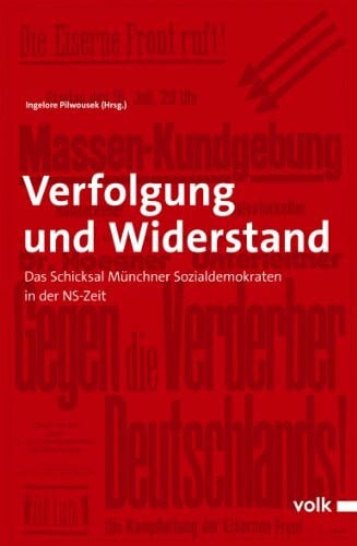 Ingelore Pilwousek Verfolgung und Widerstand: Das Schicksal Münchner Sozialdemokraten in der NS-Zeit