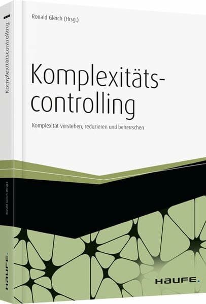Gleich, Ronald Komplexitätscontrolling: Komplexität verstehen, reduzieren und beherrschen (Haufe Fachbuch)