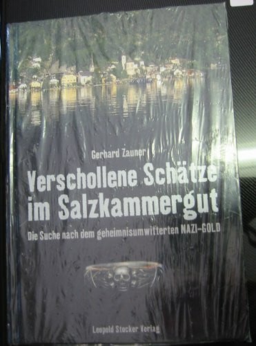 Zauner, Gerhard Verschollene Schätze im Salzkammergut: Die Suche nach dem NAZI-GOLD: Die Suche nach dem geheimnisumwitterten NAZI-GOLD