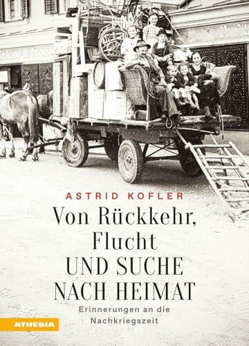 Kofler, Astrid Von Rückkehr, Flucht und Suche nach Heimat: Erinnerungen an die Nachkriegszeit