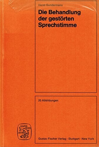 Gundermann, Horst Die Behandlung der gestörten Sprechstimme. Kommunikative Stimmtherapie, Kritik, Theorie, Praxis