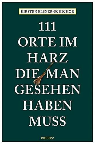 Elsner-Schichor, Kirsten 111 Orte im Harz, die man gesehen haben muss: Reiseführer