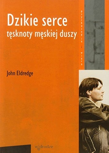 Eldredge, John Dzikie serce Tesknoty meskiej duszy (PSYCHOLOGIA I WIARA)