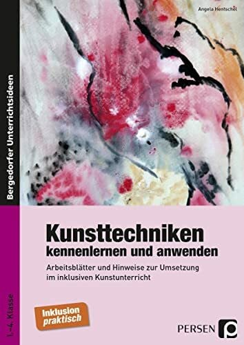 Hentschel, Angela Kunsttechniken kennenlernen und anwenden: Arbeitsblätter und Hinweise zur Umsetzung im inklusiven Kunstunterricht (1. bis 4. Klasse)