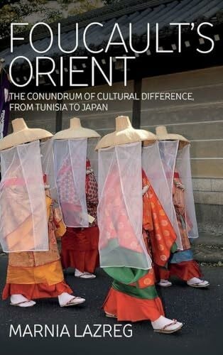 Lazreg, Marnia Foucault's Orient: The Conundrum of Cultural Difference, From Tunisia to Japan