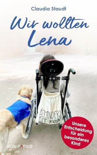 Staudt, Claudia Wir wollten Lena: Unsere Entscheidung für ein besonderes Kind: Unsere Entscheidung für ein behindertes Kind. Zwischen Schicksalsschlägen und ... über das Leben mit Behinderung