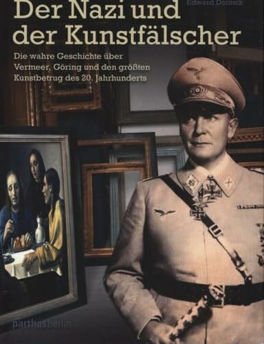 Edward Dolnick Der Nazi und der Kunstfälscher: Die wahre Geschichte über Vermeer, Göring und den größten Kunstbetrug des 20. Jahrhunderts