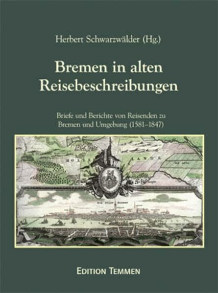 Schwarzwälder, Herbert Bremen in alten Reisebeschreibungen. Briefe und Berichte von Reisenden zu Bremen und Umgebung (1581-1847)