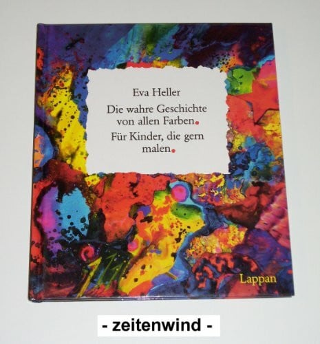 Heller, Eva Die wahre Geschichte von allen Farben: Für Kinder, die gern malen