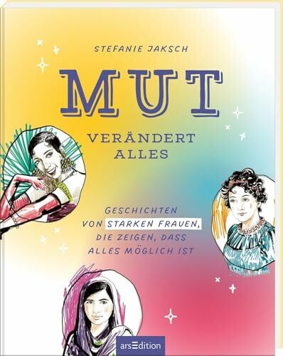 Meitert, Claudia Mut verändert alles: Geschichten von starken Frauen, die zeigen, dass alles möglich ist | Hochwertig illustriertes Buch mit inspirierenden Texten von mutigen Frauen aus aller Welt