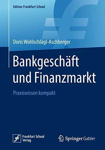 Wohlschlägl-Aschberger, Doris Bankgeschäft und Finanzmarkt: Praxiswissen kompakt (Edition Frankfurt School)