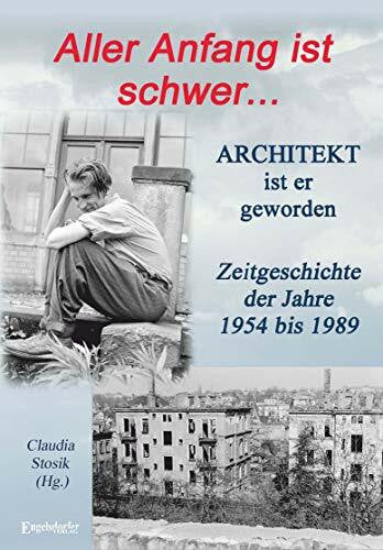 Hans Hüfner Aller Anfang ist schwer ... Architekt ist er geworden: Zeitgeschichte der Jahre 1954 bis 1989