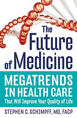 Schimpff, Stephen C. The Future of Medicine: Megatrends in Health Care That Will Improve Your Quality of Life