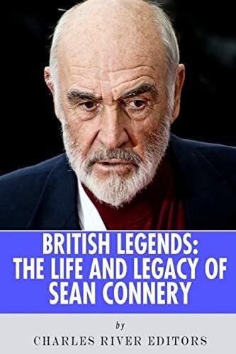 Charles River Editors British Legends: The Life and Legacy of Sean Connery