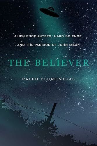 Blumenthal, Ralph The Believer: Alien Encounters, Hard Science, and the Passion of John Mack