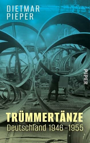 Pieper, Dietmar Trümmertänze: Deutschland 1946–1955: Ein historischer Blick auf Deutschlands Neuanfang nach dem Krieg