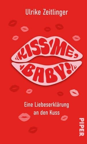Zeitlinger, Ulrike Kiss me, Baby!: Eine Liebeserklärung an den Kuss | Kleine Kulturgeschichte über den wohl zärtlichsten Zeitvertreib der Welt
