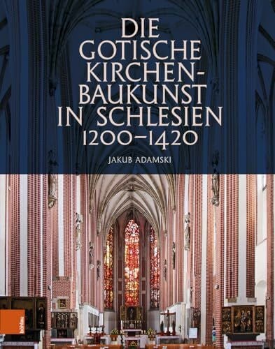 Adamski, Jakub Die gotische Kirchenbaukunst in Schlesien 1200–1420